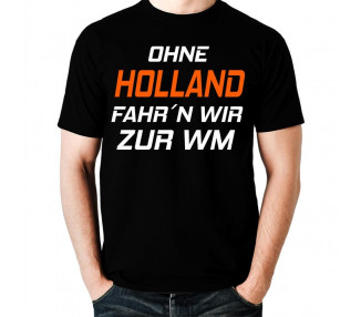 Ohne Holland fahr´n wir zur WM Fan Fussball T-Shirt WM Shirts 18,90 €