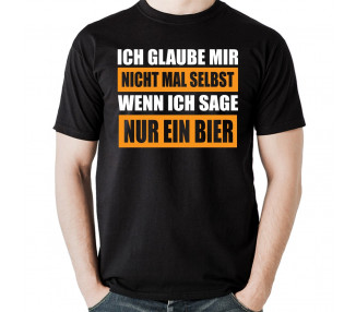 Ich glaube mir selbst nicht wenn ich sage nur ein bier t-shirt