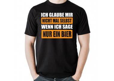 Ich glaube mir selbst nicht wenn ich sage nur ein bier t-shirt