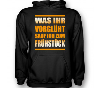 Was ihr vorglüht, sauf ich zum Frühstück... T-Shirt Hoodie