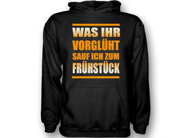 Was ihr vorglüht, sauf ich zum Frühstück... T-Shirt Hoodie