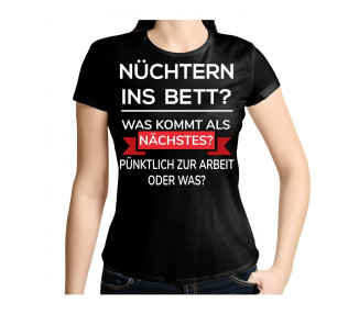 Nüchtern ins Bett? Was kommt als nächstes? Pünktlich auf Arbeit oder was? T- Shirt, Hoodie