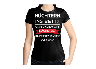Nüchtern ins Bett? Was kommt als nächstes? Pünktlich auf Arbeit oder was? T- Shirt, Hoodie