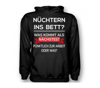 Nüchtern ins Bett? Was kommt als nächstes? Pünktlich auf Arbeit oder was? T- Shirt, Hoodie