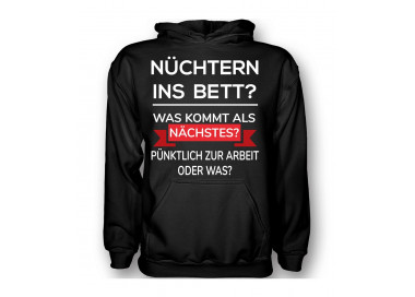 Nüchtern ins Bett? Was kommt als nächstes? Pünktlich auf Arbeit oder was? T- Shirt, Hoodie