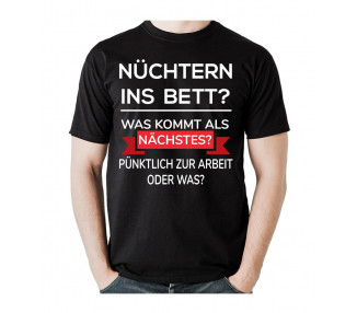 Nüchtern ins Bett? Was kommt als nächstes? Pünktlich auf Arbeit oder was? T- Shirt, Hoodie
