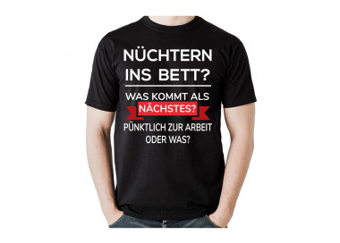 Nüchtern ins Bett? Was kommt als nächstes? Pünktlich auf Arbeit oder was? T- Shirt, Hoodie