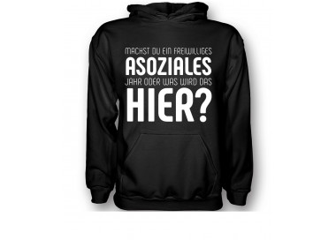 Was machst du, ein freiwilliges Asoziales Jahr oder was wird das hier? T- Shirt, Hoodie