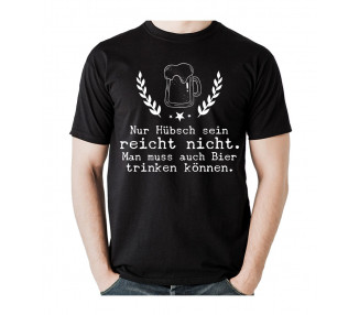 Nur hübsch sein reicht nicht. Man muss auch Bier trinken können. T- Shirt, Hoodie
