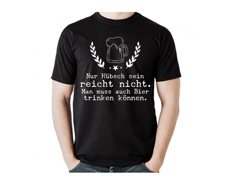 Nur hübsch sein reicht nicht. Man muss auch Bier trinken können. T- Shirt, Hoodie