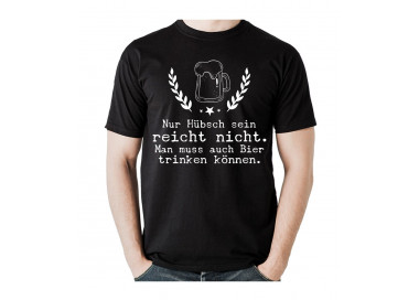 Nur hübsch sein reicht nicht. Man muss auch Bier trinken können. T- Shirt, Hoodie