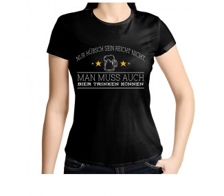 Nur hübsch sein reicht nicht. Man muss auch Bier trinken können. T- Shirt, Hoodie