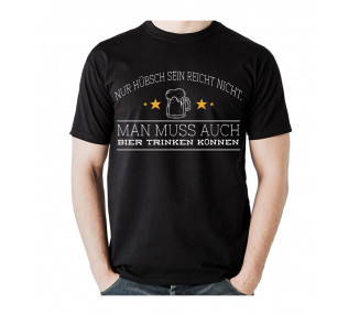 Nur hübsch sein reicht nicht. Man muss auch Bier trinken können. T- Shirt, Hoodie