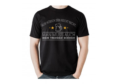 Nur hübsch sein reicht nicht. Man muss auch Bier trinken können. T- Shirt, Hoodie