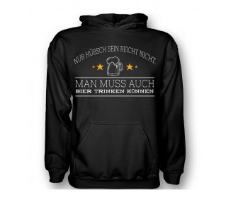 Nur hübsch sein reicht nicht. Man muss auch Bier trinken können. T- Shirt, Hoodie