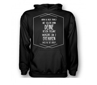 Wenn du nicht trinkst wie sollen dann deine besten Freunde, morgens um zwei erfahren, dass du sie liebst! T-Shirt, Hoodie