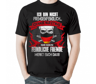 Ich bin nicht fremdenfeindlich - ich habe nur etwas gegen feindliche Fremde ! Merkt euch das!!! T-Shirt Hoodie Politik 18,90 €